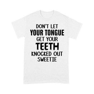 Don'T Let Your Tongue Get Your Teeth Knocked Out Hooded Sweatshirt T-Shirt Td 2D T-shirt Dreamship S White