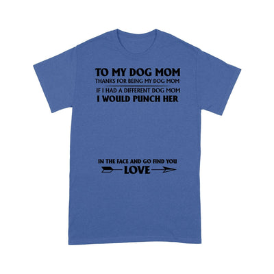 Personalized To My Dog Mom Thanks For Being My Dog Mom T-Shirt 2D T-shirt Dreamship S Royal