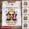 Halloween Bestie Witches, Apparently We're Trouble When We Are Together Personalized T-shirt And Hoodie LPL20AUG22VA1 White T-shirt and Hoodie Humancustom - Unique Personalized Gifts Classic Tee White S