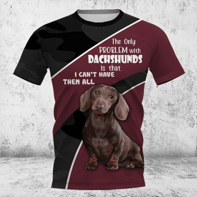 DACHSHUND The Only Problem With Dachshunds Is That I Can't Have Them All 3D Full Printing Hoodie and Unisex Tee 3D Print Mynicewear Unisex Tee S