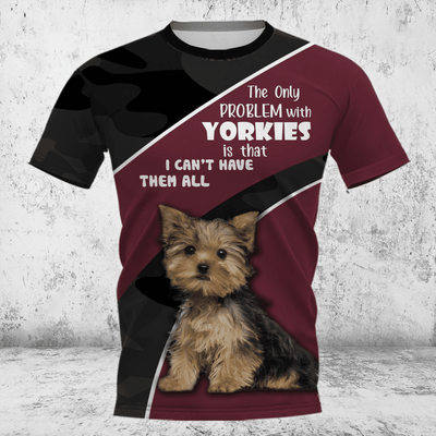 YORKIE The Only Problem With Yorkies Is That I Can't Have Them All 3D Full Printing Hoodie and Unisex Tee 3D Print Mynicewear