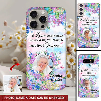 Memorial Custom Photo Floral Garden, If Love Could Have Saved You, You Would Have Lived Forever Personalized Phone Case LPL27APR24NY1
