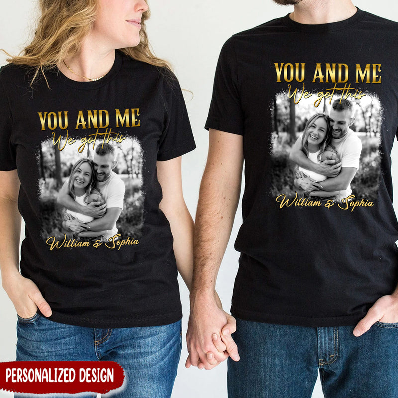 Your And Me We Got This Upload Photo Couple Personalized T-shirt