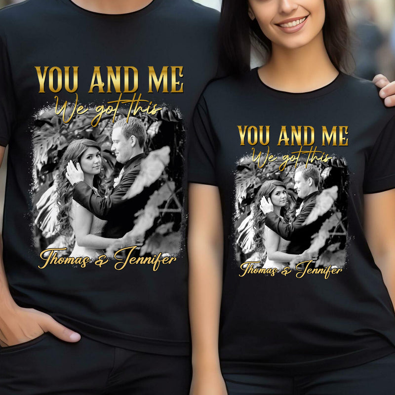 Your And Me We Got This Upload Photo Couple Personalized T-shirt