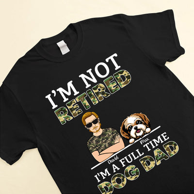 I'm Not Retired I'm A Full Time Dog Dad Personalized Shirt NVL04JUL23KL1