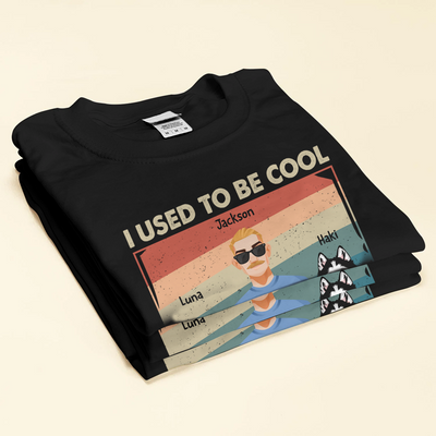 I Used To Be Cool - Gift For Dog Lovers, Dog Mom, Dog Dad - Personalized T Shirt NVL07MAR24KL1