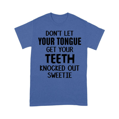 Don'T Let Your Tongue Get Your Teeth Knocked Out Hooded Sweatshirt T-Shirt Td 2D T-shirt Dreamship S Royal