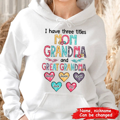 I Have Three Titles Mom Grandma and Great Grandma - Gift for Mom, Grandma - Personalized Unisex T-Shirt, Hoodie - Basic Tee / S / White 