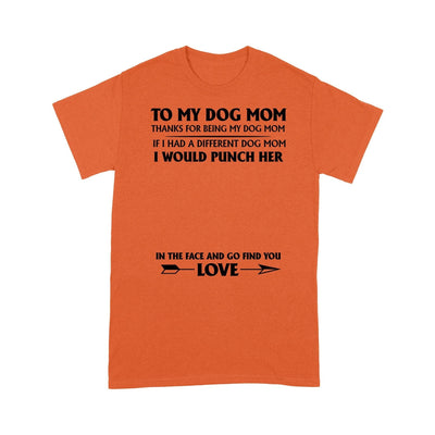 Personalized To My Dog Mom Thanks For Being My Dog Mom T-Shirt 2D T-shirt Dreamship S Orange